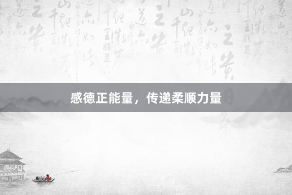 感德正能量，传递柔顺力量