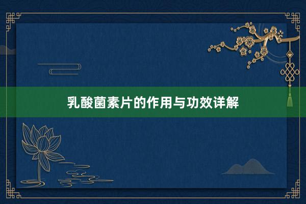 乳酸菌素片的作用与功效详解