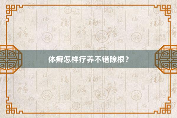 体癣怎样疗养不错除根？